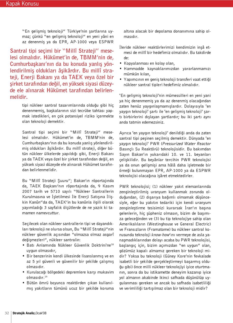 Bu millî strateji, Enerji Bakanı ya da TAEK veya özel bir şirket tarafından değil, en yüksek siyasi düzeyde ele alınarak Hükümet tarafından belirlenmelidir.