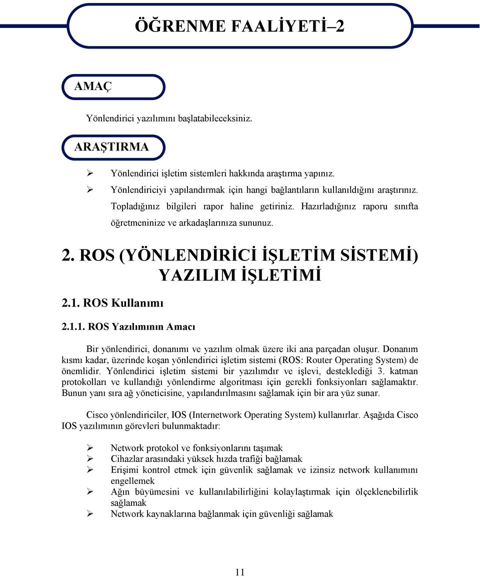 2. ROS (YÖNLENDİRİCİ İŞLETİM SİSTEMİ) YAZILIM İŞLETİMİ 2.1. ROS Kullanımı 2.1.1. ROS Yazılımının Amacı Bir yönlendirici, donanımı ve yazılım olmak üzere iki ana parçadan oluşur.