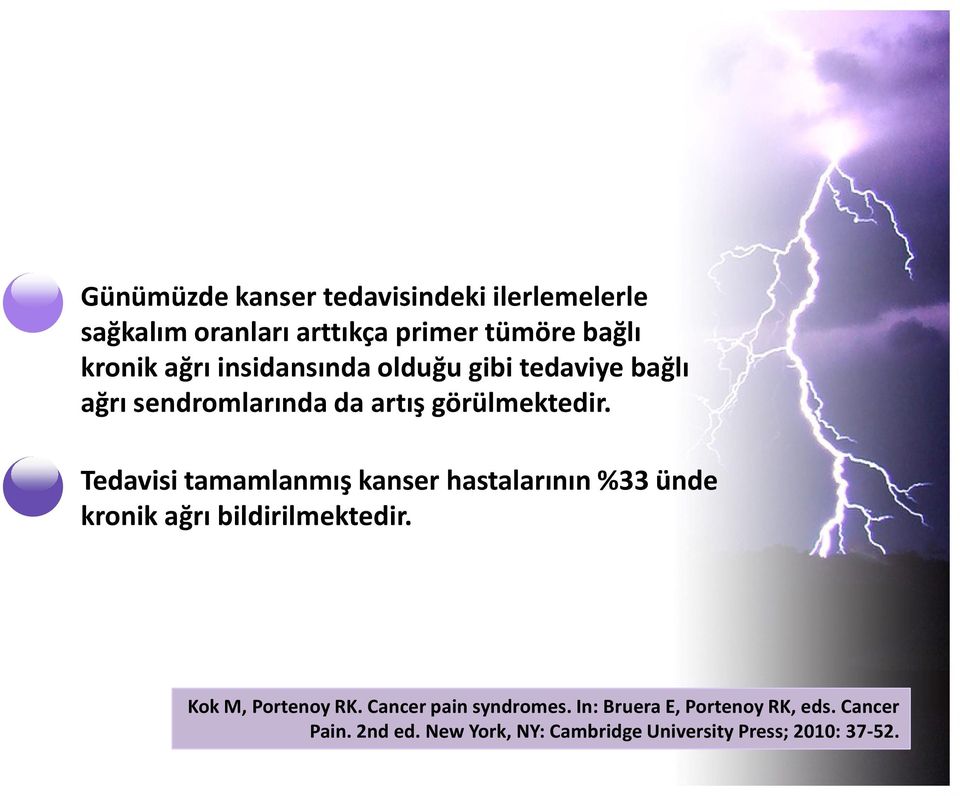 Tedavisi tamamlanmış kanser hastalarının %33 ünde kronik ağrı bildirilmektedir. Kok M, Portenoy RK.