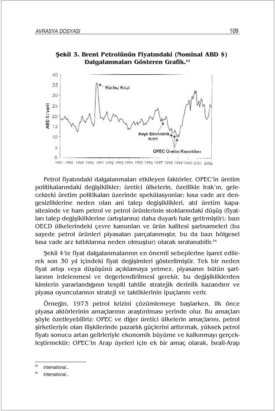 spekülasyonlar; kısa vade arz dengesizliklerine neden olan ani talep değişiklikleri, atıl üretim kapasitesinde ve ham petrol ve petrol ürünlerinin stoklarındaki düşüş (fiyatları talep