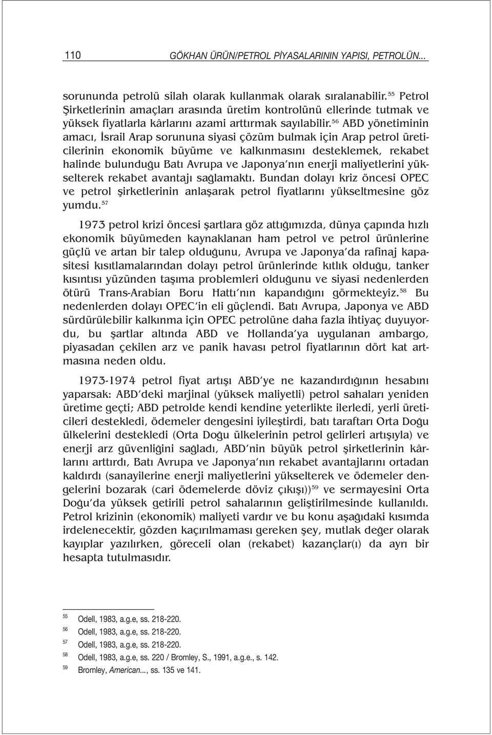 56 ABD yönetiminin amacı, İsrail Arap sorununa siyasi çözüm bulmak için Arap petrol üreticilerinin ekonomik büyüme ve kalkınmasını desteklemek, rekabet halinde bulunduğu Batı Avrupa ve Japonya nın