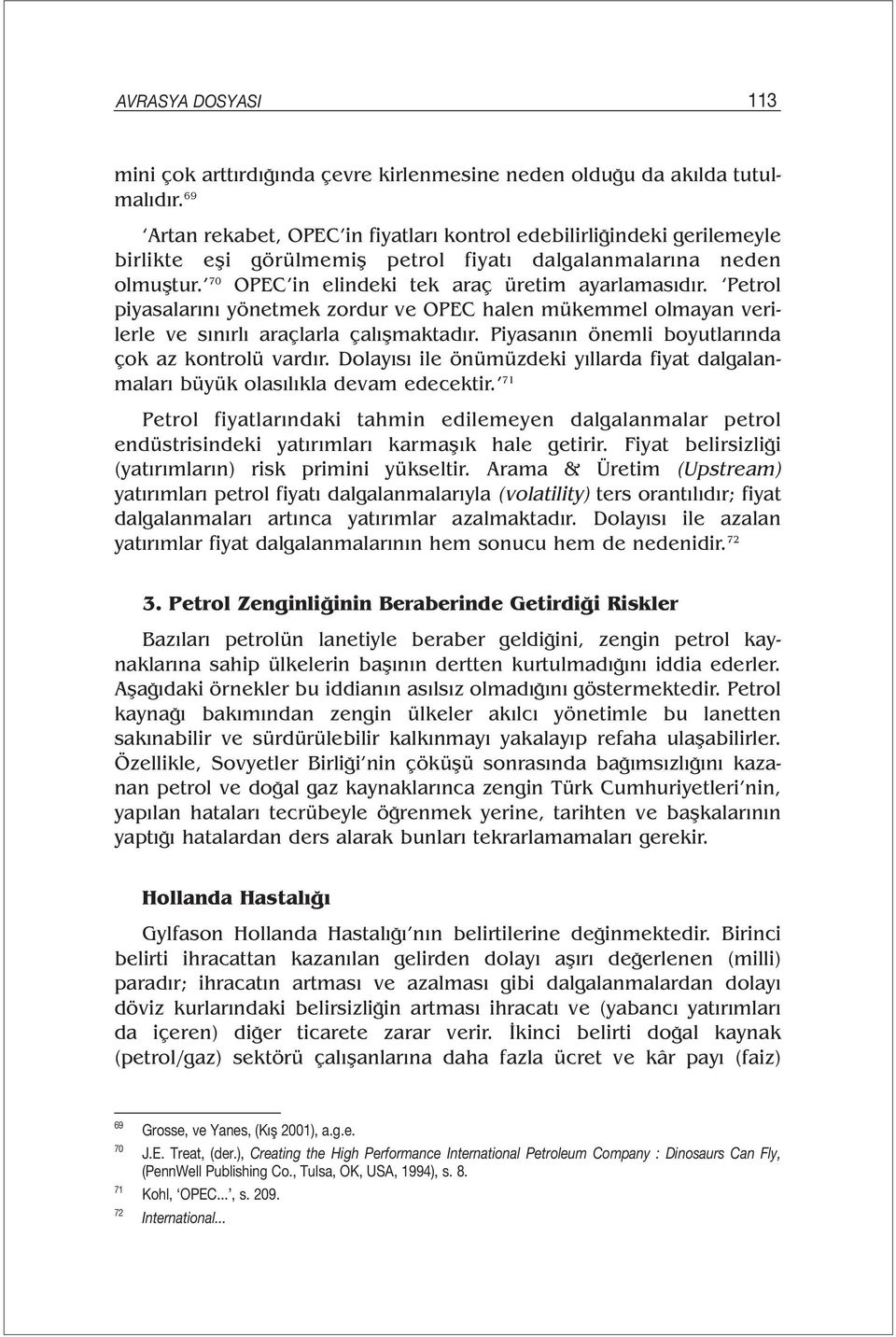 Petrol piyasalarını yönetmek zordur ve OPEC halen mükemmel olmayan verilerle ve sınırlı araçlarla çalışmaktadır. Piyasanın önemli boyutlarında çok az kontrolü vardır.