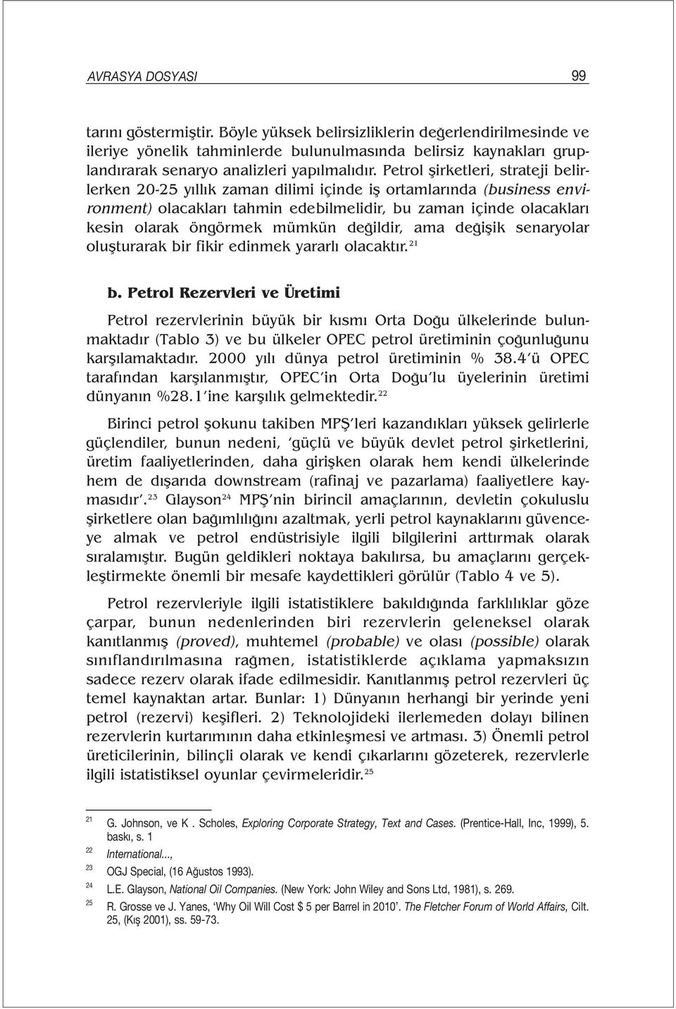 Petrol şirketleri, strateji belirlerken 20-25 yıllık zaman dilimi içinde iş ortamlarında (business environment) olacakları tahmin edebilmelidir, bu zaman içinde olacakları kesin olarak öngörmek