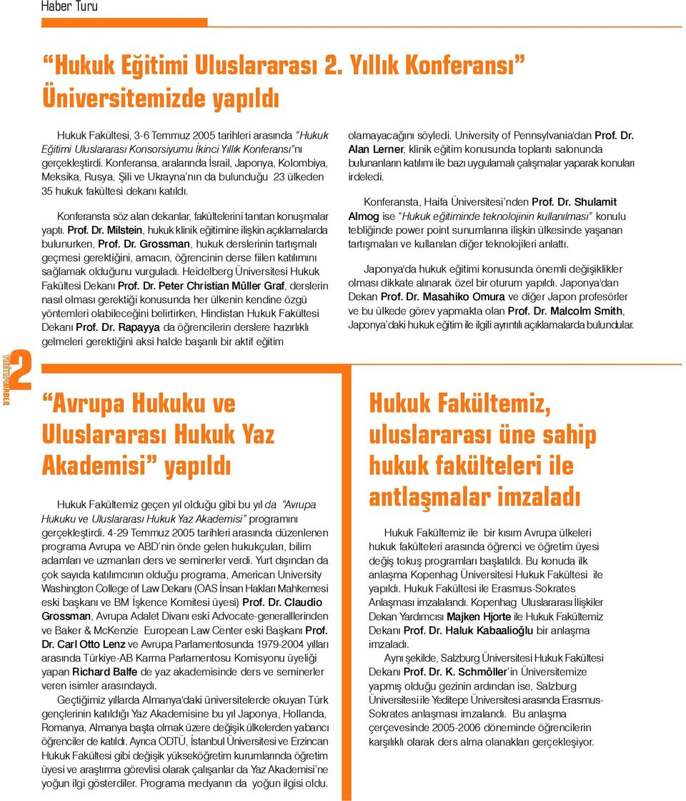 Konferansa, aralarýnda Ýsrail, Japonya, Kolombiya, Meksika, Rusya, Þili ve Ukrayna nýn da bulunduðu 23 ülkeden 35 hukuk fakültesi dekaný katýldý.