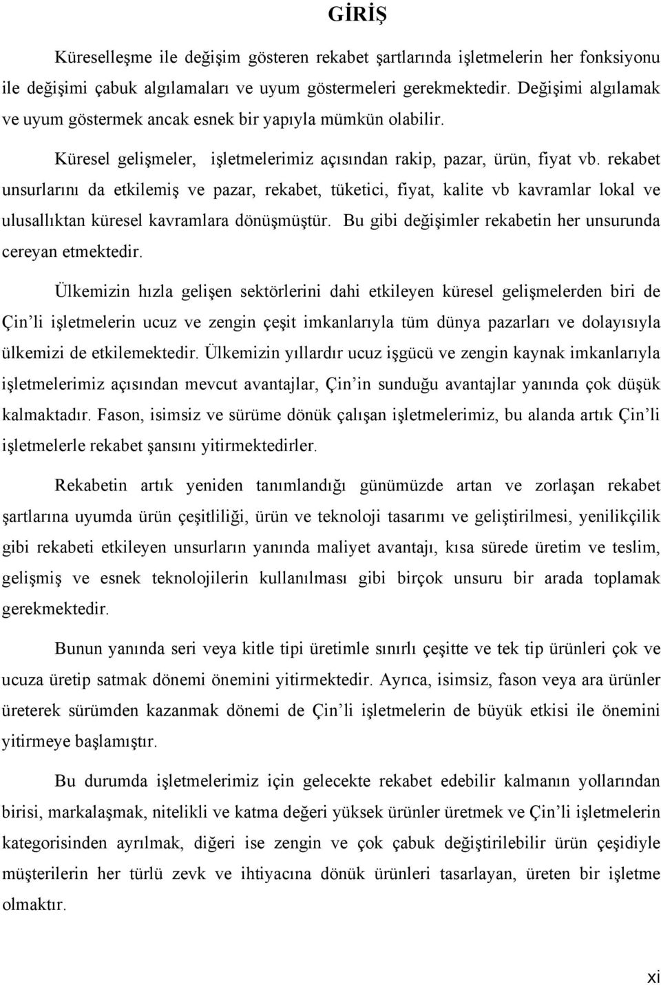 rekabet unsurlarını da etkilemiş ve pazar, rekabet, tüketici, fiyat, kalite vb kavramlar lokal ve ulusallıktan küresel kavramlara dönüşmüştür.