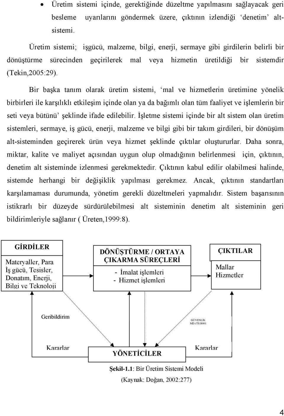 Bir başka tanım olarak üretim sistemi, mal ve hizmetlerin üretimine yönelik birbirleri ile karşılıklı etkileşim içinde olan ya da bağımlı olan tüm faaliyet ve işlemlerin bir seti veya bütünü şeklinde