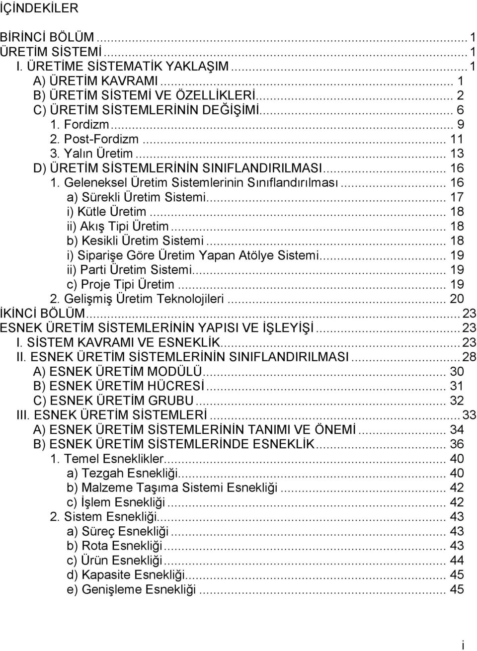 .. 18 ii) Akış Tipi Üretim... 18 b) Kesikli Üretim Sistemi... 18 i) Siparişe Göre Üretim Yapan Atölye Sistemi... 19 ii) Parti Üretim Sistemi... 19 c) Proje Tipi Üretim... 19 2.