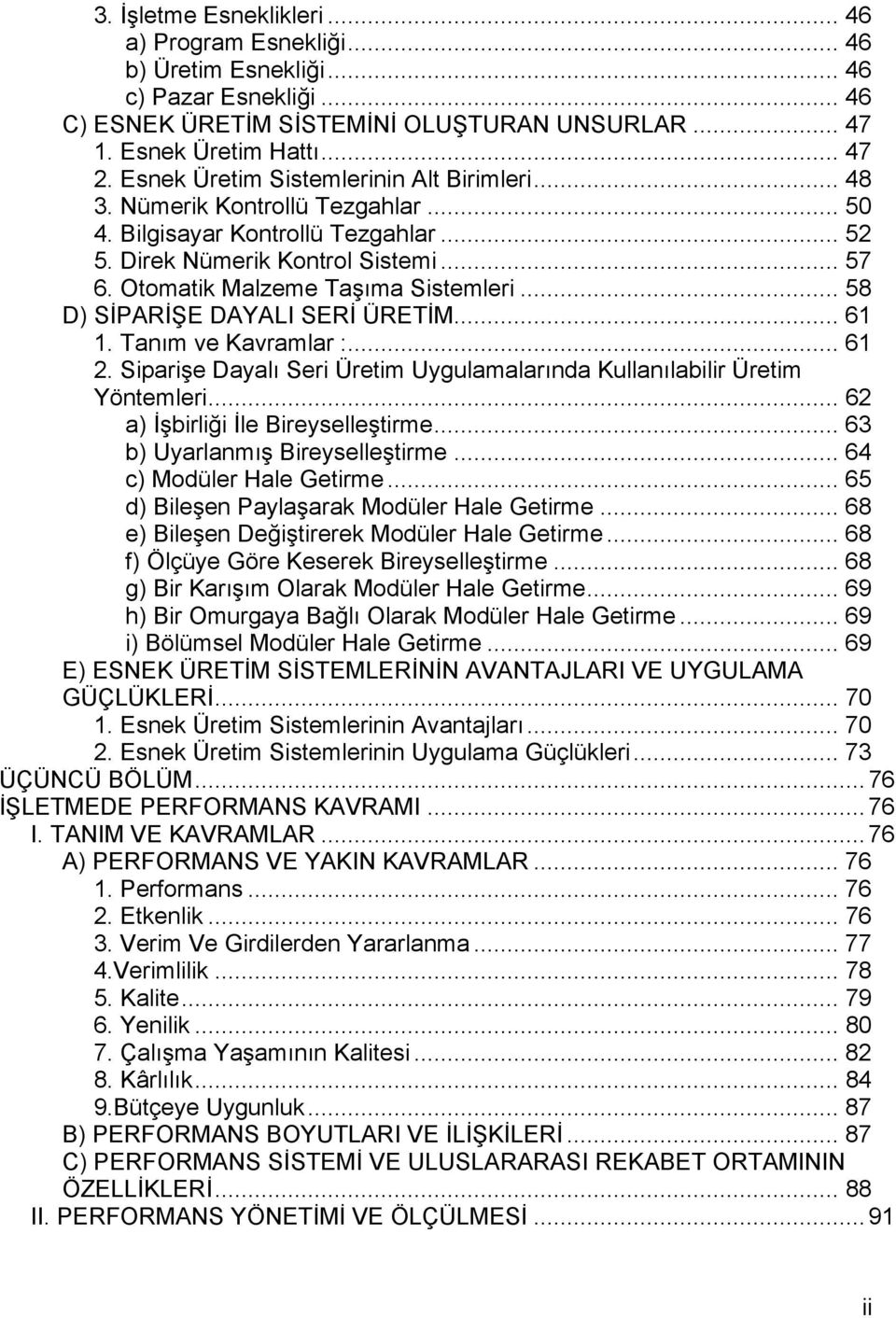 Otomatik Malzeme Taşıma Sistemleri... 58 D) SİPARİŞE DAYALI SERİ ÜRETİM... 61 1. Tanım ve Kavramlar :... 61 2. Siparişe Dayalı Seri Üretim Uygulamalarında Kullanılabilir Üretim Yöntemleri.