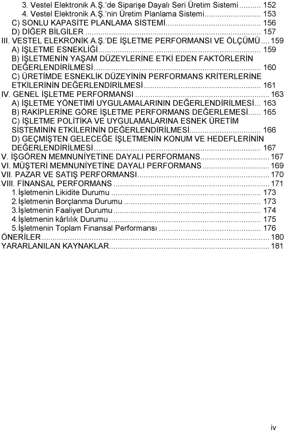 .. 160 C) ÜRETİMDE ESNEKLİK DÜZEYİNİN PERFORMANS KRİTERLERİNE ETKİLERİNİN DEĞERLENDİRİLMESİ... 161 IV. GENEL İŞLETME PERFORMANSI...163 A) İŞLETME YÖNETİMİ UYGULAMALARININ DEĞERLENDİRİLMESİ.