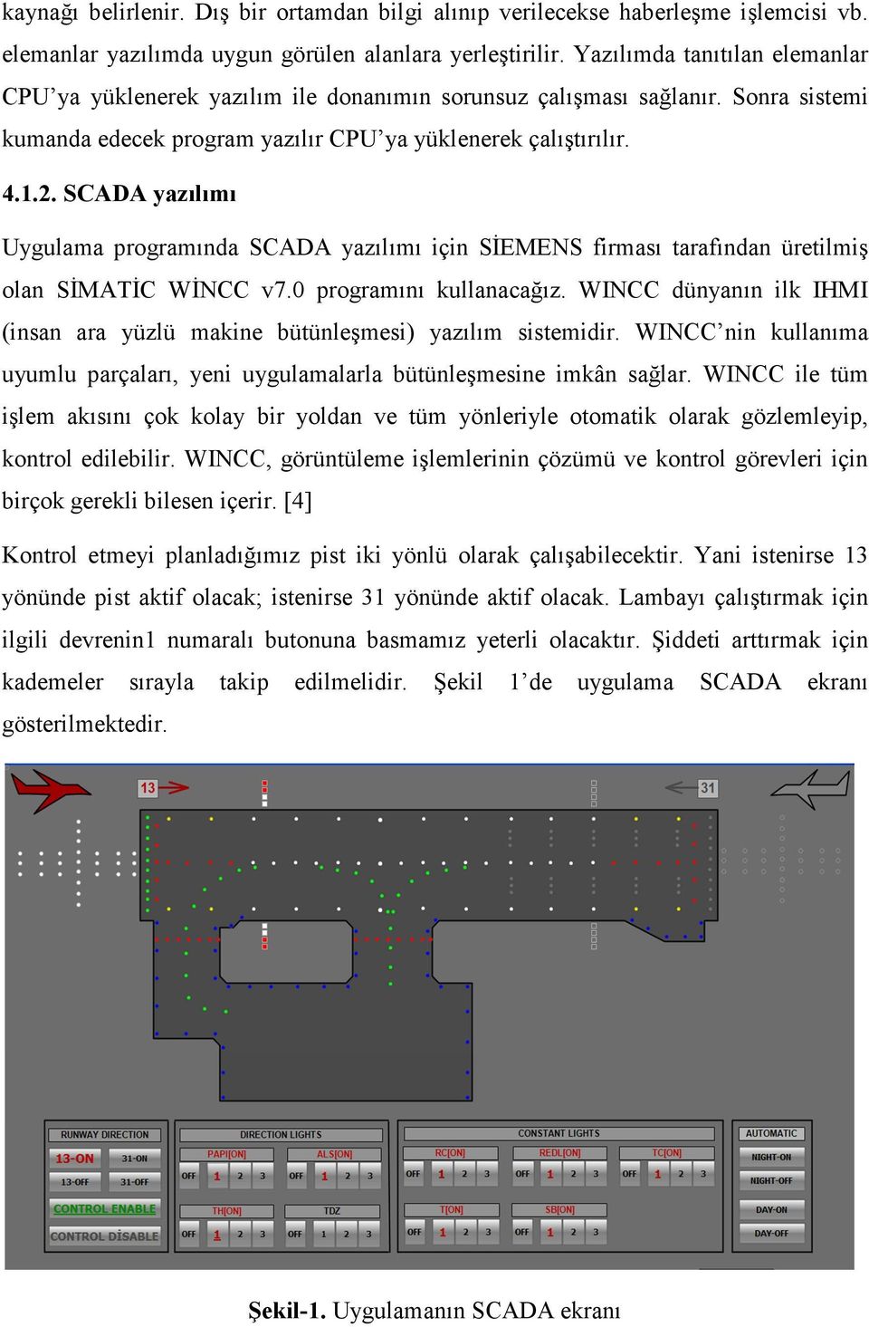 SCADA yazılımı Uygulama programında SCADA yazılımı için SĐEMENS firması tarafından üretilmiş olan SĐMATĐC WĐNCC v7.0 programını kullanacağız.