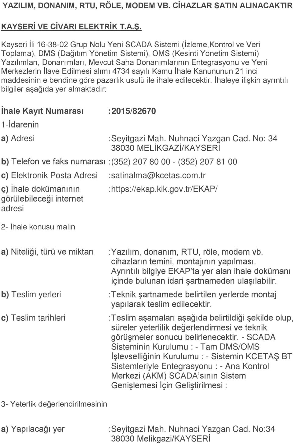 Entegrasyonu ve Yeni Merkezlerin İlave Edilmesi alımı 4734 sayılı Kamu İhale Kanununun 21 inci maddesinin e bendine göre pazarlık usulü ile ihale edilecektir.