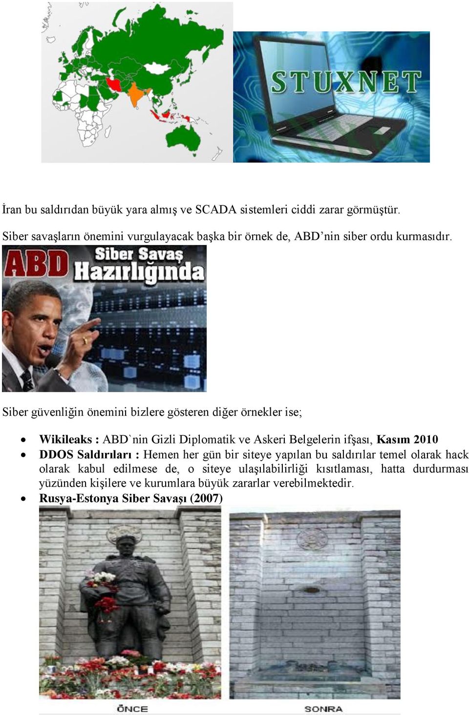 Siber güvenliğin önemini bizlere gösteren diğer örnekler ise; Wikileaks : ABD`nin Gizli Diplomatik ve Askeri Belgelerin ifşası, Kasım 2010