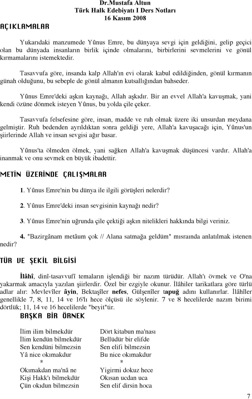 Tsvvuf göre, insnd klp Allh'ın evi olrk kbul edildiğinden, gönül kırmnın günh olduğunu, bu sebeple de gönül lmnın kutsllığındn bhseder. Yûnus Emre'deki şkın kynğı, Allh şkıdır.