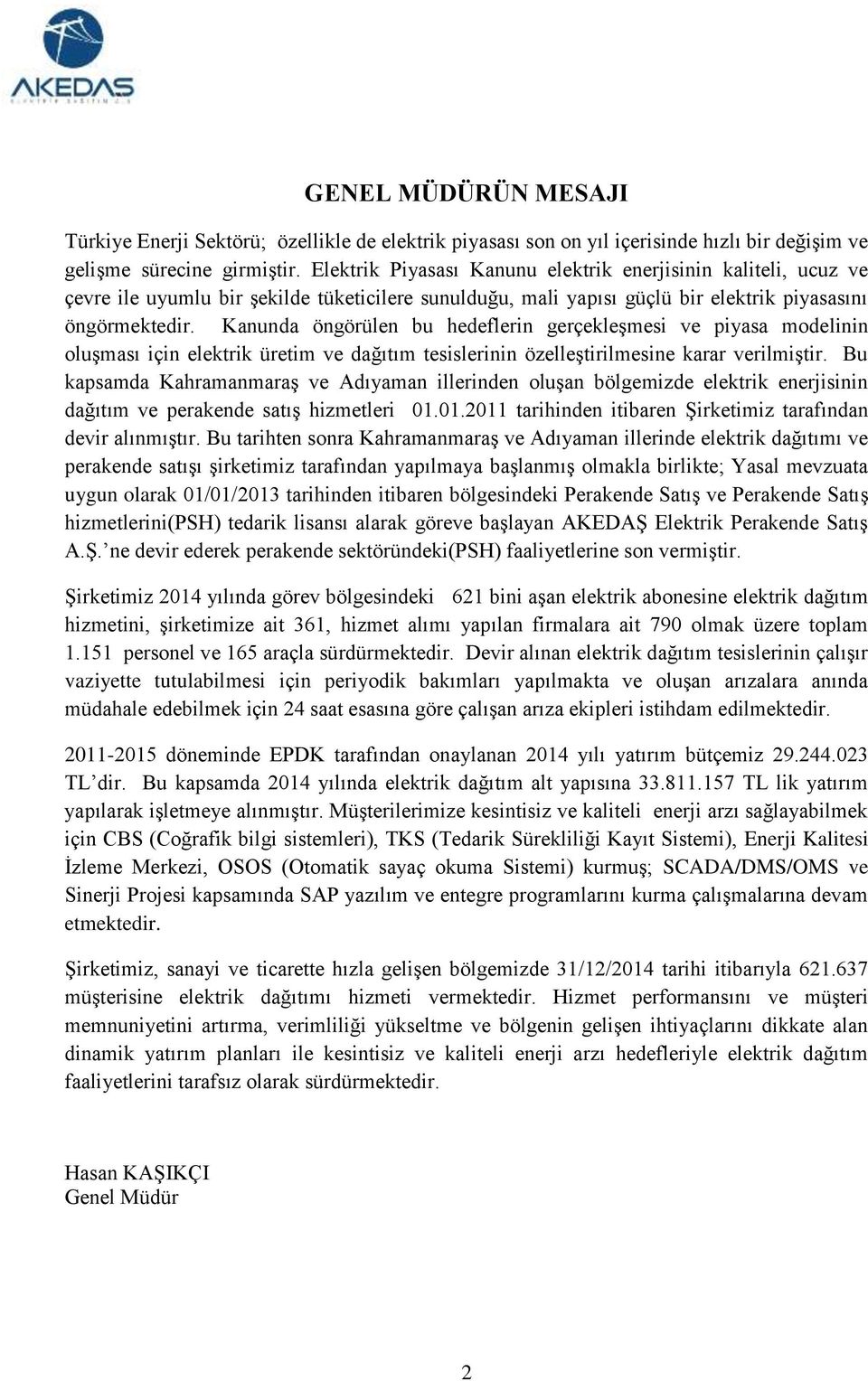 Kanunda öngörülen bu hedeflerin gerçekleşmesi ve piyasa modelinin oluşması için elektrik üretim ve dağıtım tesislerinin özelleştirilmesine karar verilmiştir.