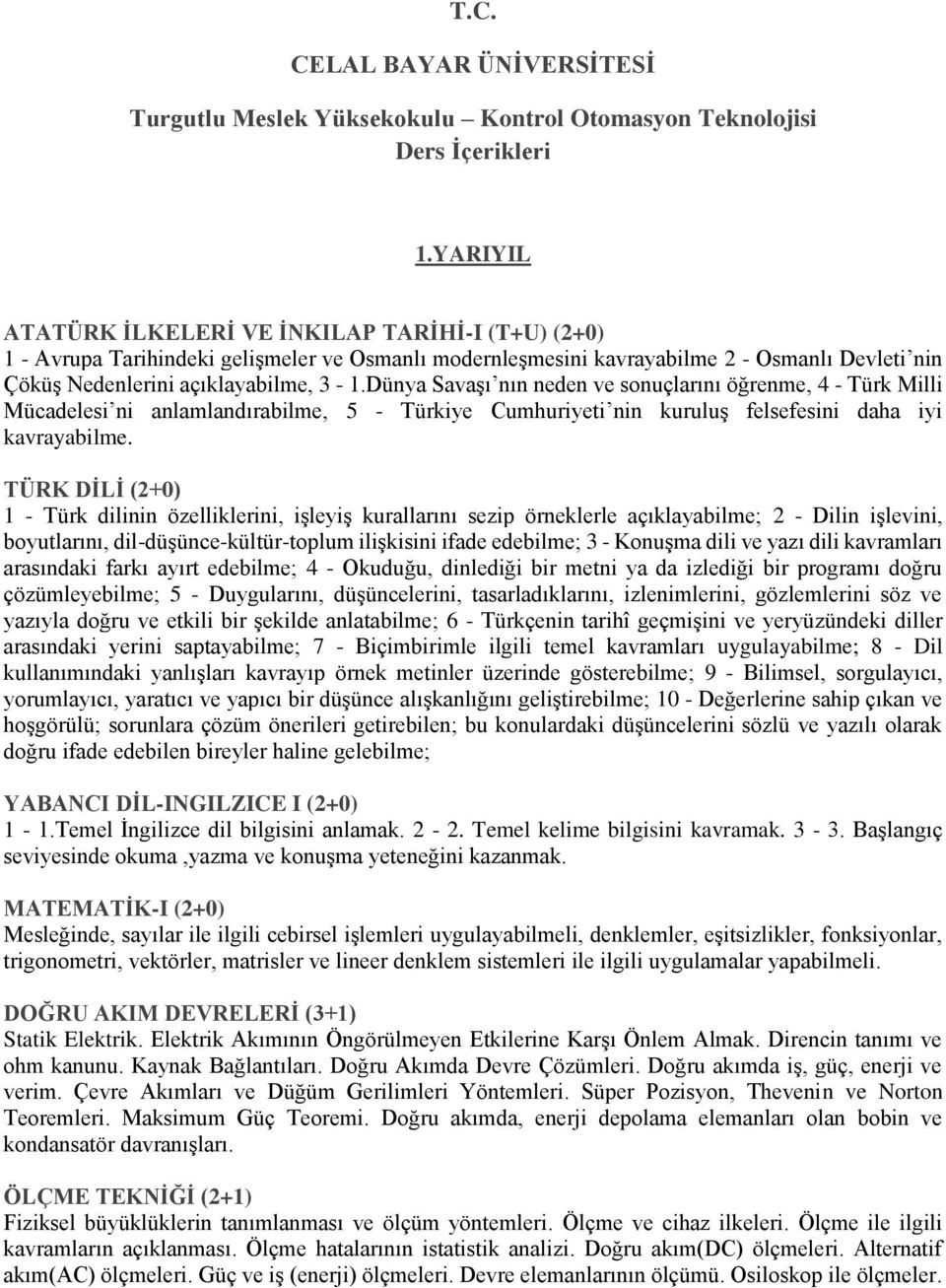 Dünya Savaşı nın neden ve sonuçlarını öğrenme, 4 - Türk Milli Mücadelesi ni anlamlandırabilme, 5 - Türkiye Cumhuriyeti nin kuruluş felsefesini daha iyi kavrayabilme.