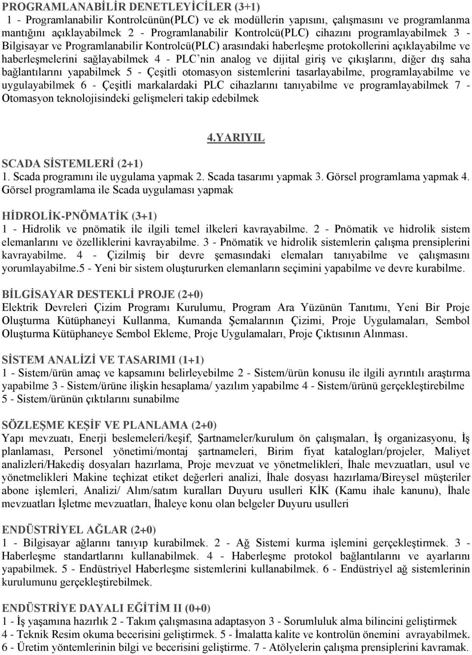 ve çıkışlarını, diğer dış saha bağlantılarını yapabilmek 5 - Çeşitli otomasyon sistemlerini tasarlayabilme, programlayabilme ve uygulayabilmek 6 - Çeşitli markalardaki PLC cihazlarını tanıyabilme ve