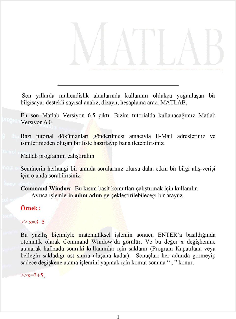 Matlab programını çalıştıralım. Seminerin herhangi bir anında sorularınız olursa daha etkin bir bilgi alış-verişi için o anda sorabilirsiniz.