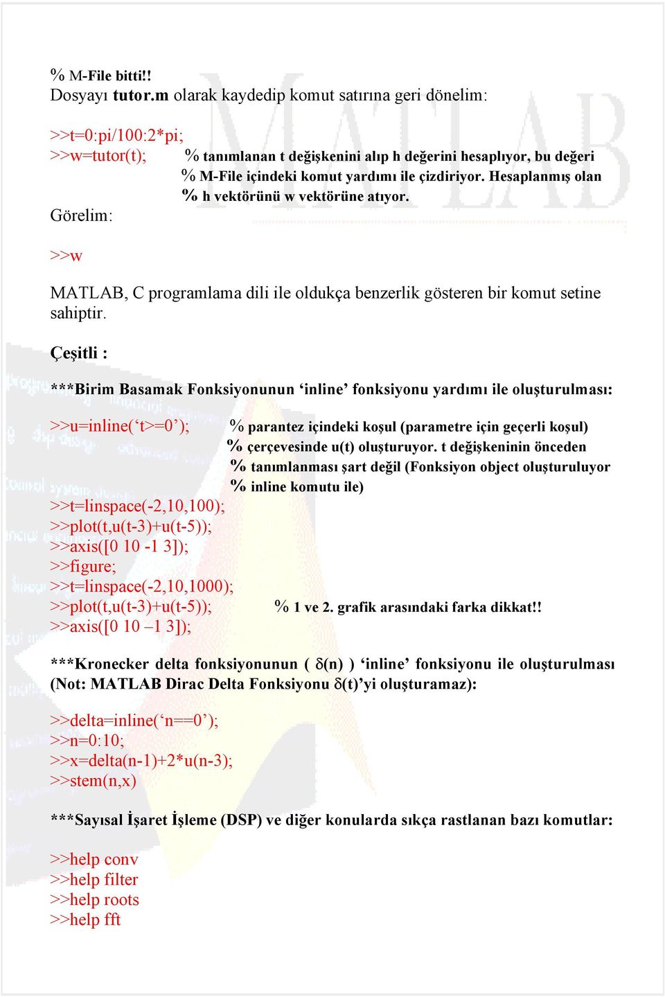 Hesaplanmış olan % h vektörünü w vektörüne atıyor. Görelim: >>w MATLAB, C programlama dili ile oldukça benzerlik gösteren bir komut setine sahiptir.