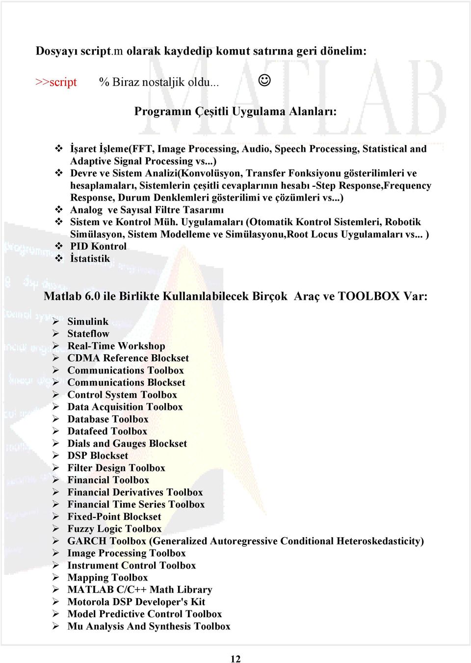 ..) Devre ve Sistem Analizi(Konvolüsyon, Transfer Fonksiyonu gösterilimleri ve hesaplamaları, Sistemlerin çeşitli cevaplarının hesabı -Step Response,Frequency Response, Durum Denklemleri gösterilimi