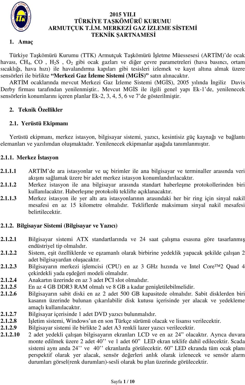 ARMUTÇUK T.İ.M. MERKEZİ GAZ İZLEME SİSTEMİ TEKNİK ŞARTNAMESİ Türkiye Taşkömürü Kurumu (TTK) Armutçuk Taşkömürü İşletme Müessesesi (ARTİM) de ocak havası, CH 4, CO, H 2 S, O 2 gibi ocak gazları ve