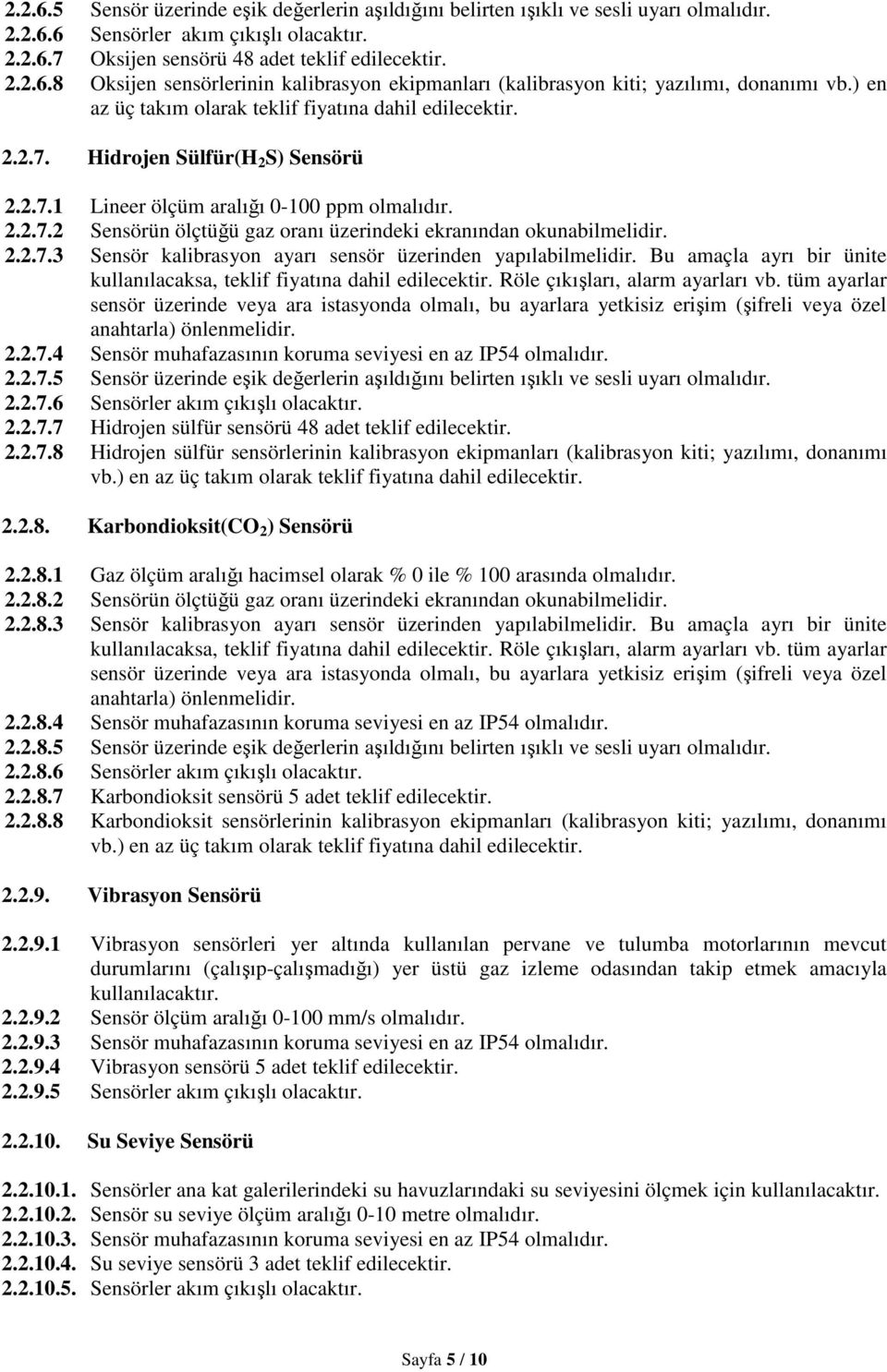 2.2.7.3 Sensör kalibrasyon ayarı sensör üzerinden yapılabilmelidir. Bu amaçla ayrı bir ünite kullanılacaksa, teklif fiyatına dahil edilecektir. Röle çıkışları, alarm ayarları vb.