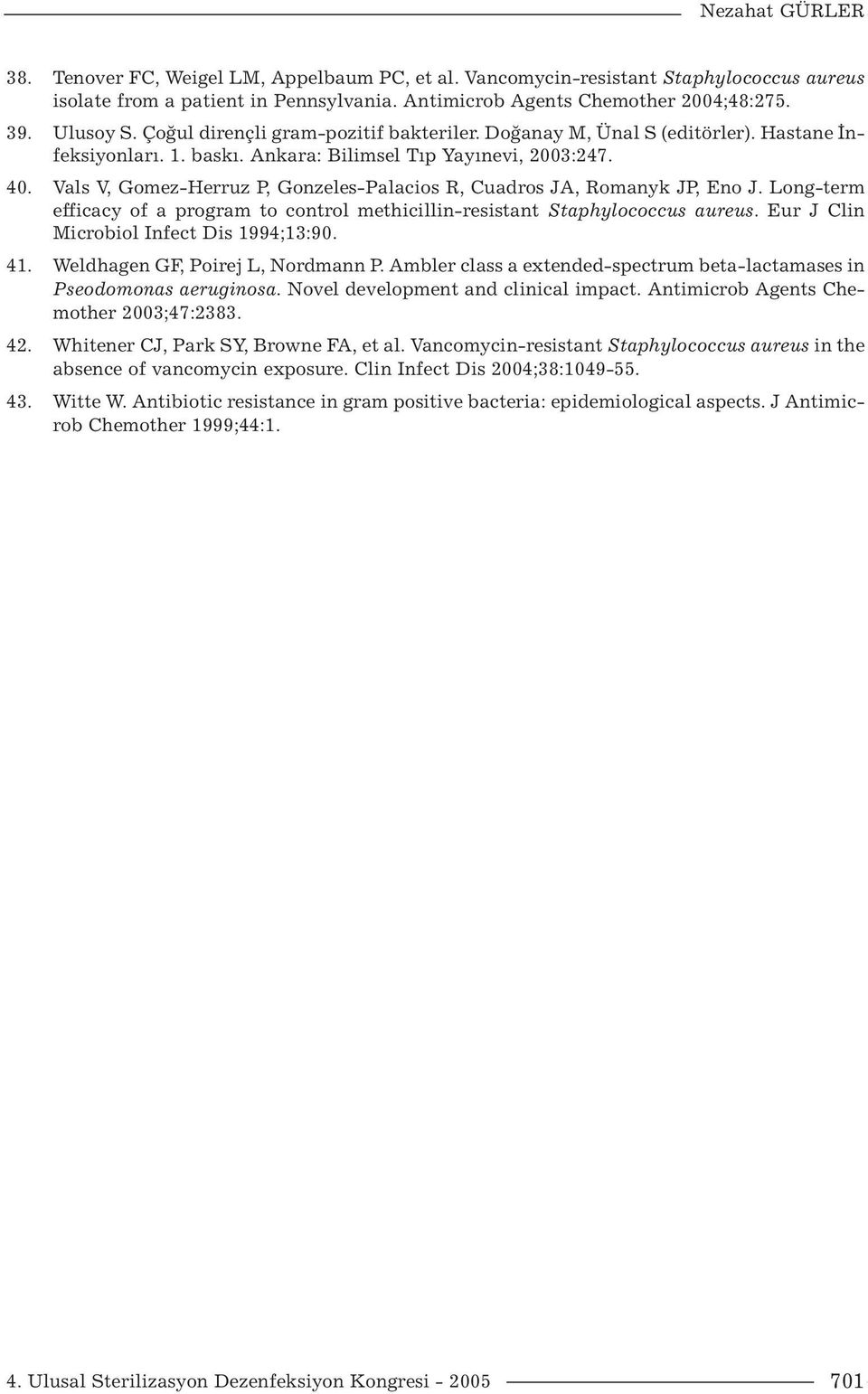 Vals V, Gomez-Herruz P, Gonzeles-Palacios R, Cuadros JA, Romanyk JP, Eno J. Long-term efficacy of a program to control methicillin-resistant Staphylococcus aureus.