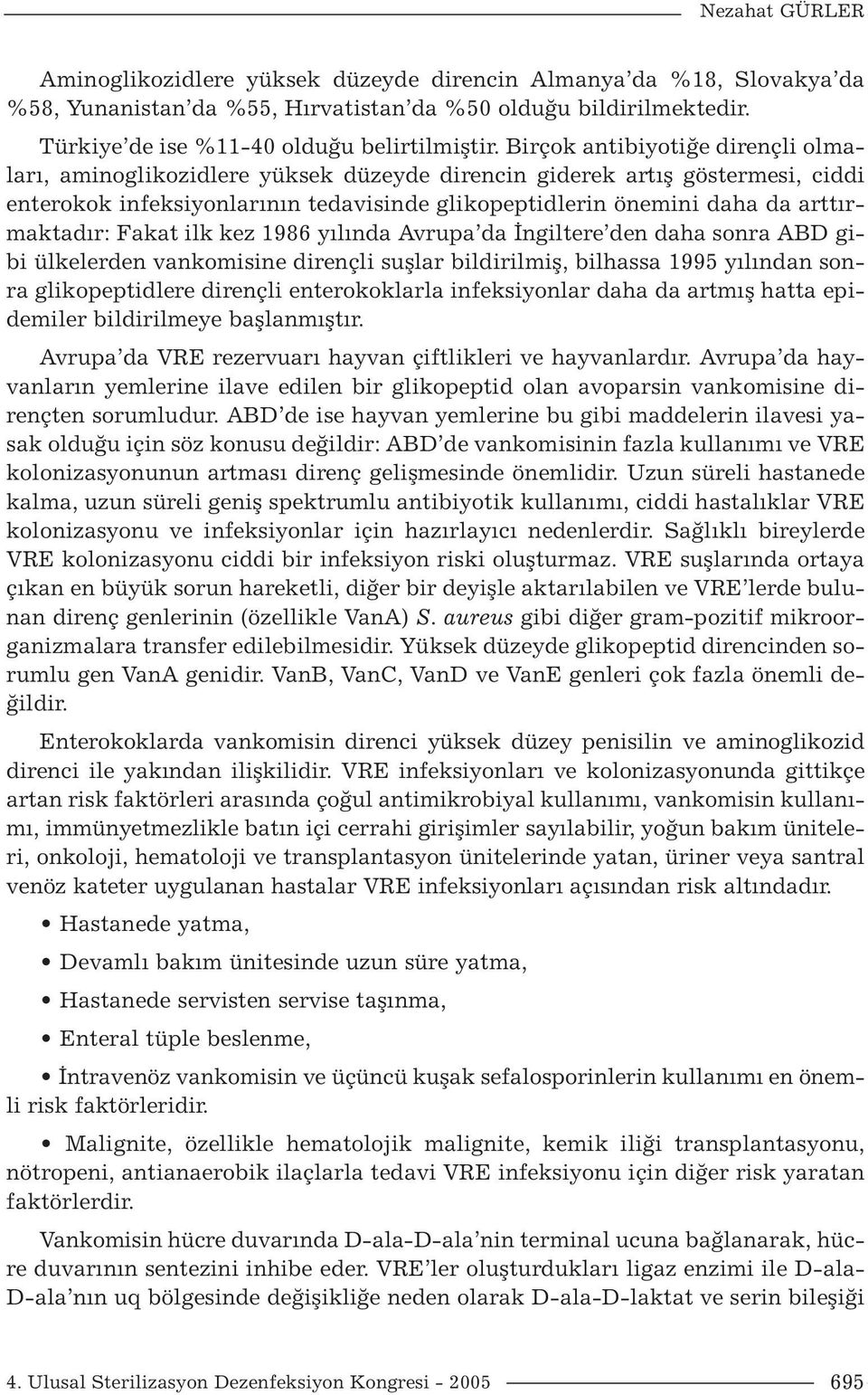 arttırmaktadır: Fakat ilk kez 1986 yılında Avrupa da İngiltere den daha sonra ABD gibi ülkelerden vankomisine dirençli suşlar bildirilmiş, bilhassa 1995 yılından sonra glikopeptidlere dirençli