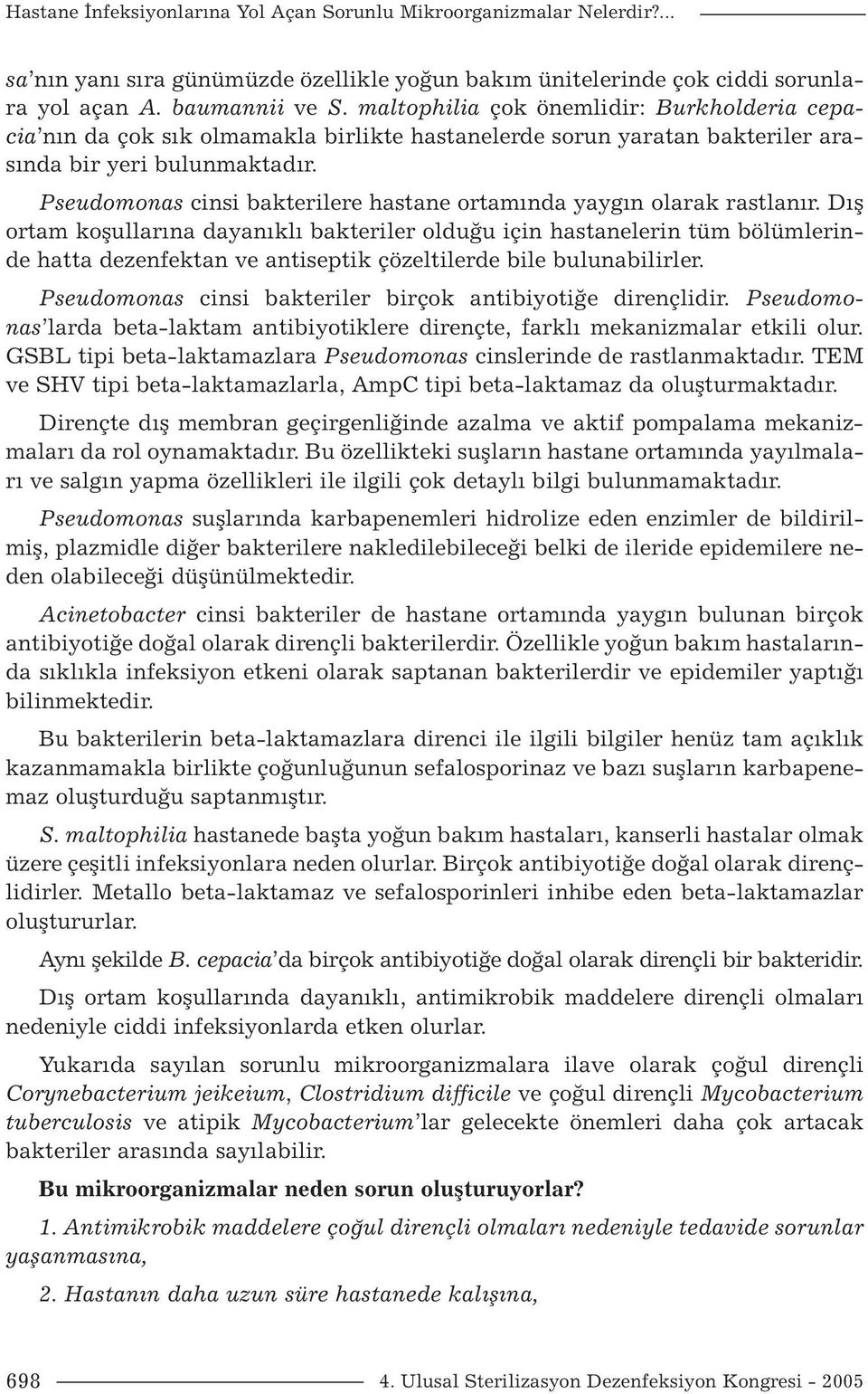 Pseudomonas cinsi bakterilere hastane ortamında yaygın olarak rastlanır.