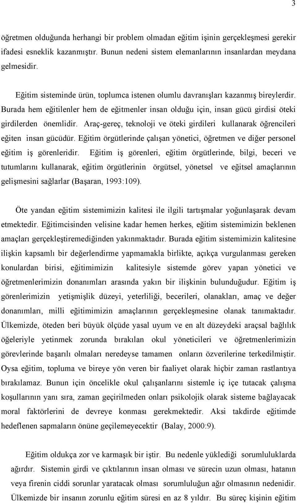 Araç-gereç, teknoloji ve öteki girdileri kullanarak öğrencileri eğiten insan gücüdür. Eğitim örgütlerinde çalışan yönetici, öğretmen ve diğer personel eğitim iş görenleridir.