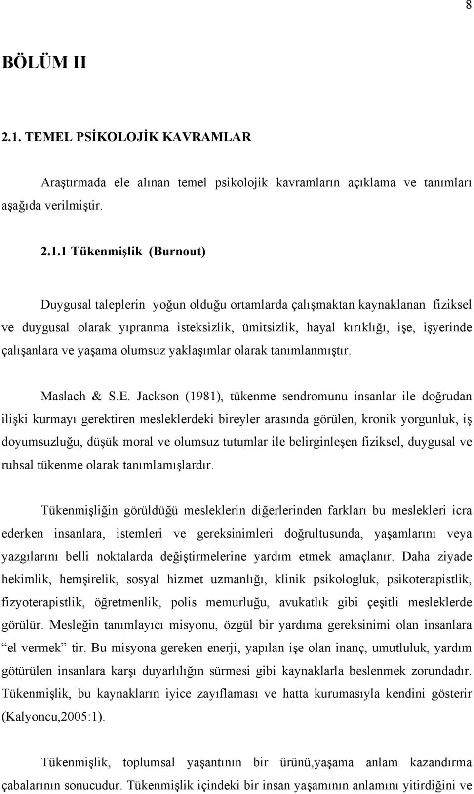 1 Tükenmişlik (Burnout) Duygusal taleplerin yoğun olduğu ortamlarda çalışmaktan kaynaklanan fiziksel ve duygusal olarak yıpranma isteksizlik, ümitsizlik, hayal kırıklığı, işe, işyerinde çalışanlara