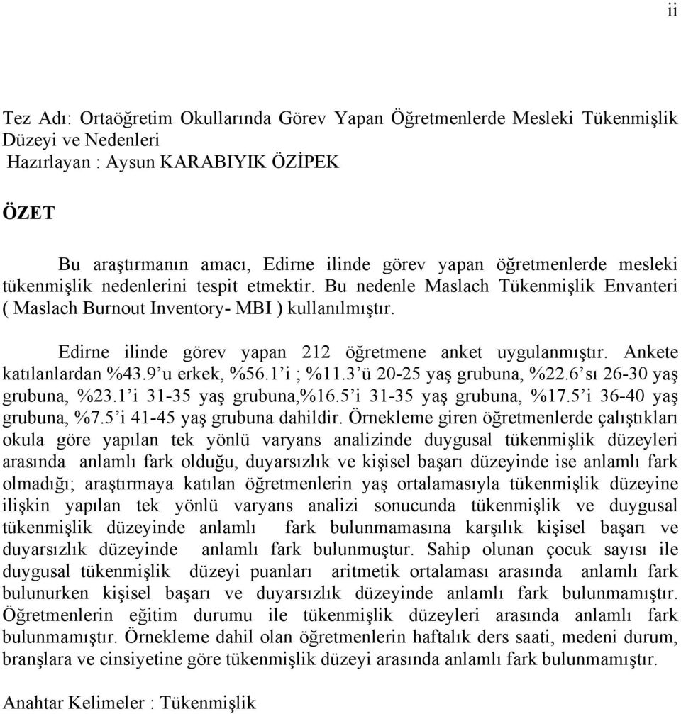 Edirne ilinde görev yapan 212 öğretmene anket uygulanmıştır. Ankete katılanlardan %43.9 u erkek, %56.1 i ; %11.3 ü 20-25 yaş grubuna, %22.6 sı 26-30 yaş grubuna, %23.1 i 31-35 yaş grubuna,%16.