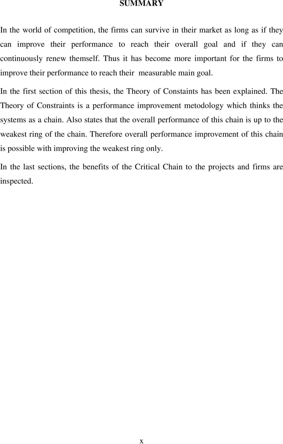 The Theory of Constraints is a performance improvement metodology which thinks the systems as a chain. Also states that the overall performance of this chain is up to the weakest ring of the chain.