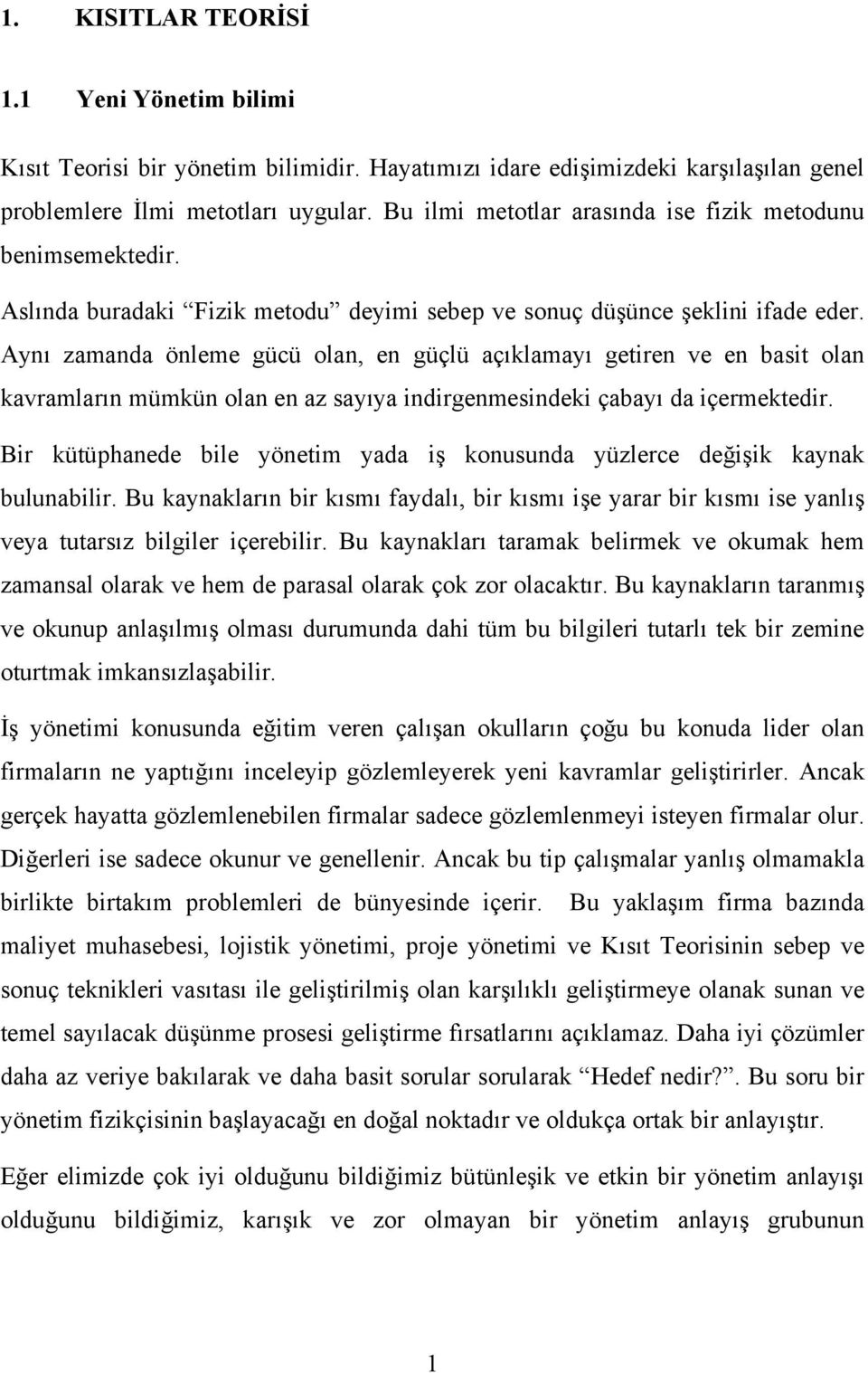 Aynı zamanda önleme gücü olan, en güçlü açıklamayı getiren ve en basit olan kavramların mümkün olan en az sayıya indirgenmesindeki çabayı da içermektedir.