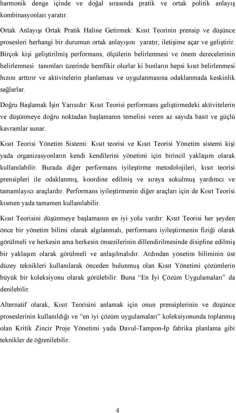 Birçok kişi geliştirilmiş performans, ölçülerin belirlenmesi ve önem derecelerinin belirlenmesi tanımları üzerinde hemfikir olurlar ki bunların hepsi kısıt belirlenmesi hızını arttırır ve