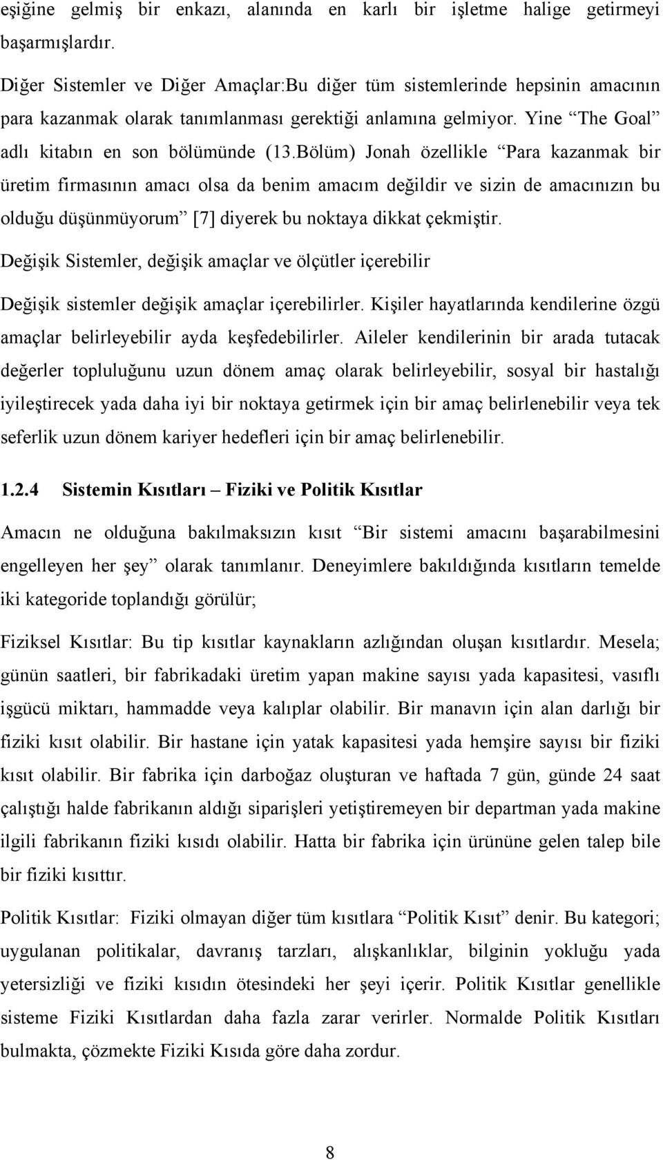 Bölüm) Jonah özellikle Para kazanmak bir üretim firmasının amacı olsa da benim amacım değildir ve sizin de amacınızın bu olduğu düşünmüyorum [7] diyerek bu noktaya dikkat çekmiştir.