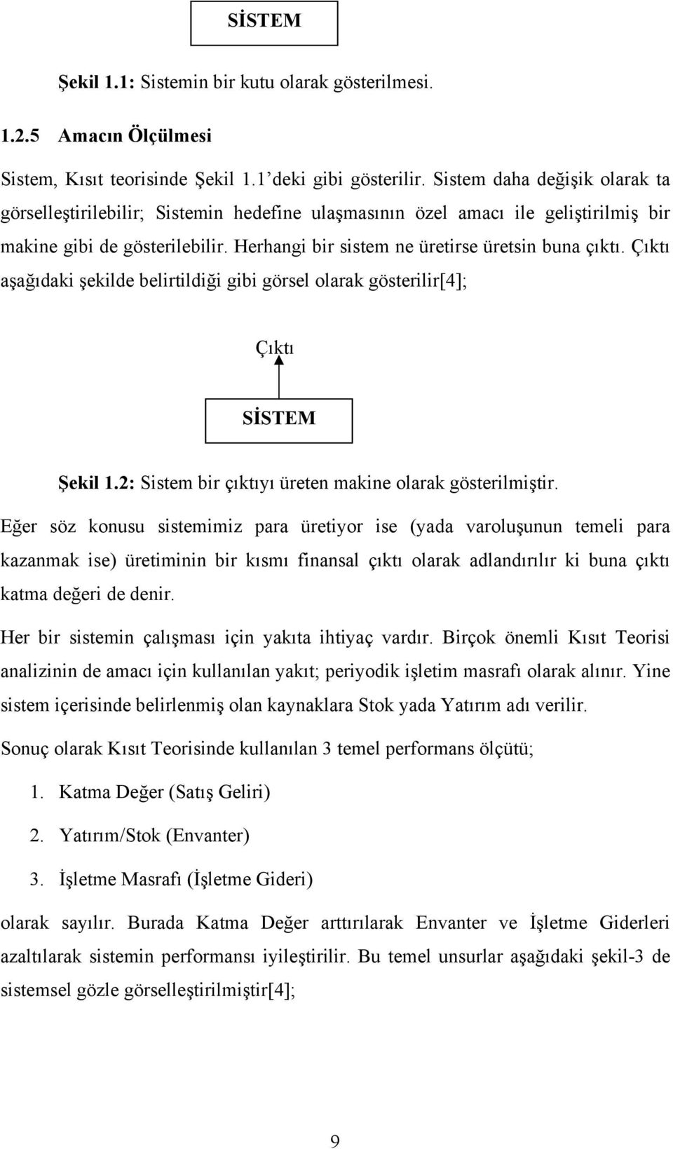 Çıktı aşağıdaki şekilde belirtildiği gibi görsel olarak gösterilir[4]; Çıktı SİSTEM Şekil 1.2: Sistem bir çıktıyı üreten makine olarak gösterilmiştir.