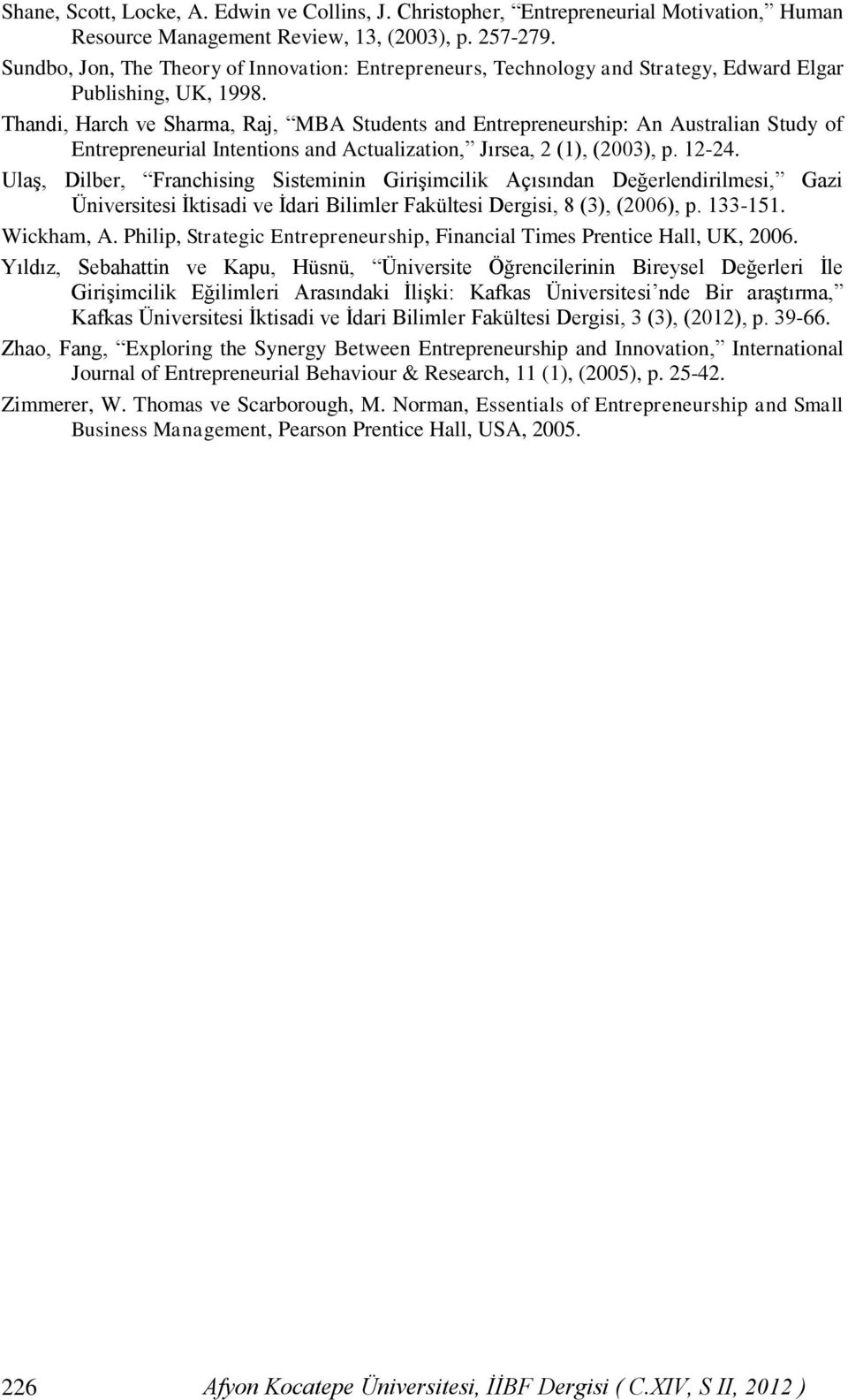 Thandi, Harch ve Sharma, Raj, MBA Students and Entrepreneurship: An Australian Study of Entrepreneurial Intentions and Actualization, Jırsea, 2 (1), (2003), p. 12-24.