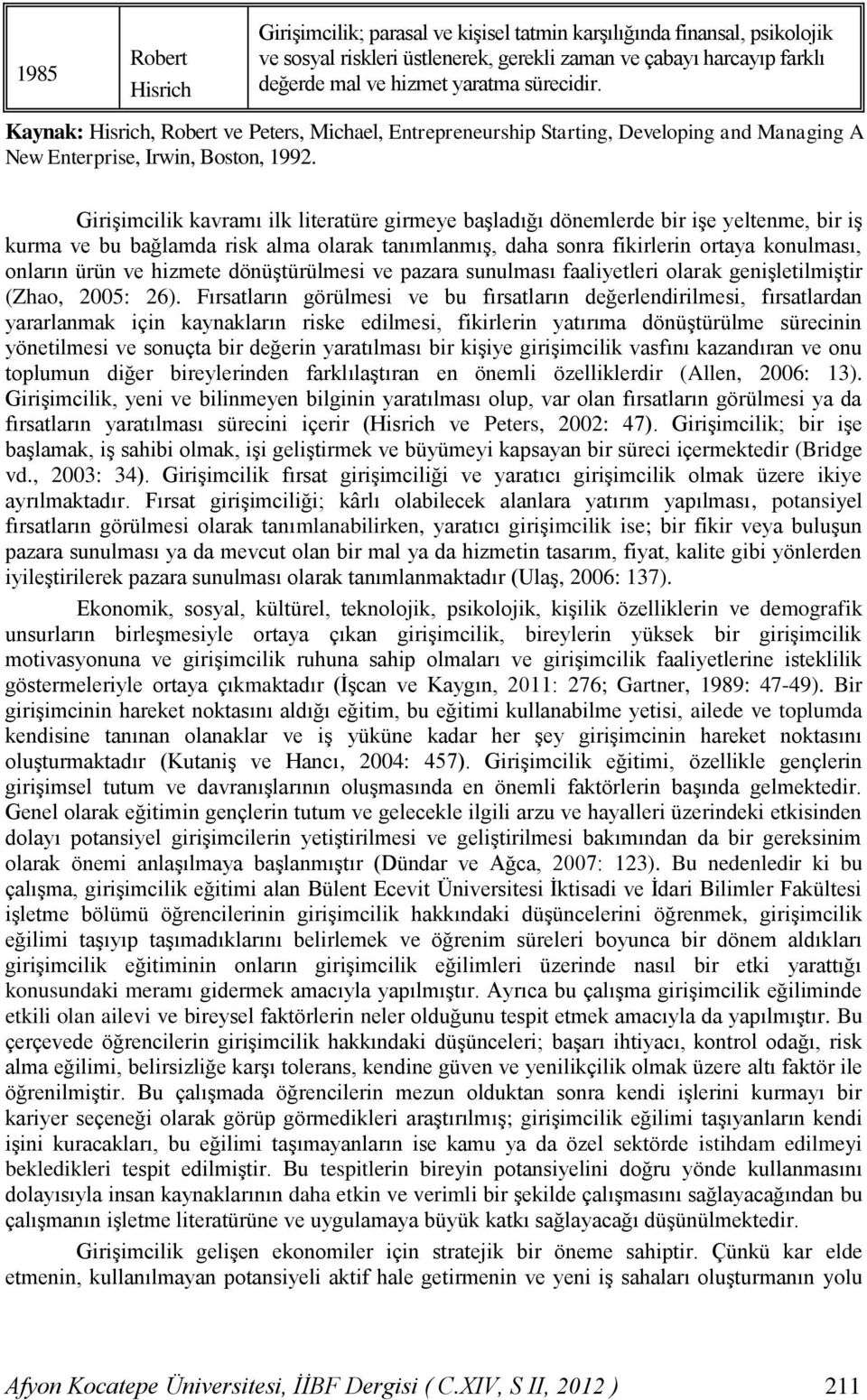 Girişimcilik kavramı ilk literatüre girmeye başladığı dönemlerde bir işe yeltenme, bir iş kurma ve bu bağlamda risk alma olarak tanımlanmış, daha sonra fikirlerin ortaya konulması, onların ürün ve