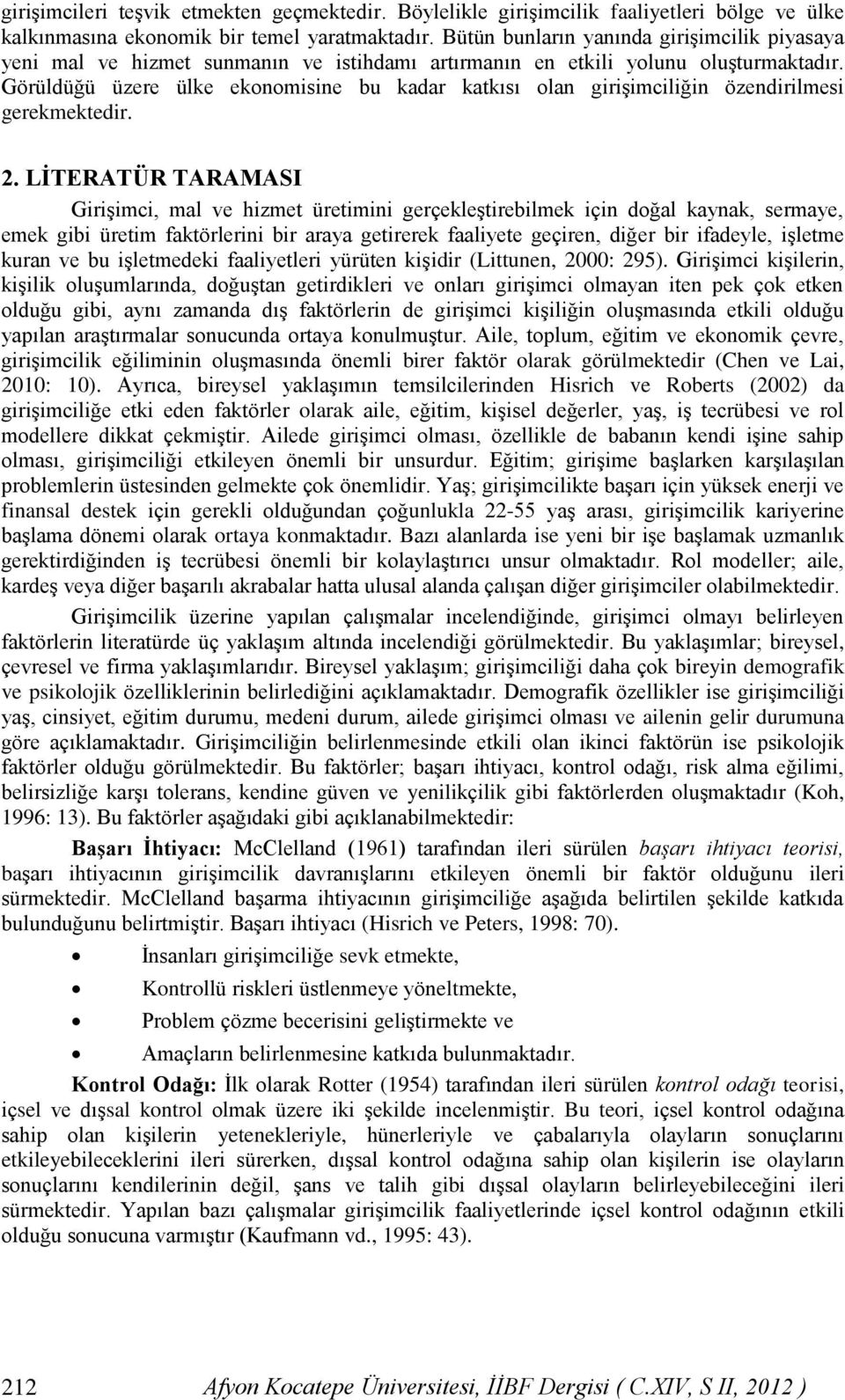 Görüldüğü üzere ülke ekonomisine bu kadar katkısı olan girişimciliğin özendirilmesi gerekmektedir. 2.