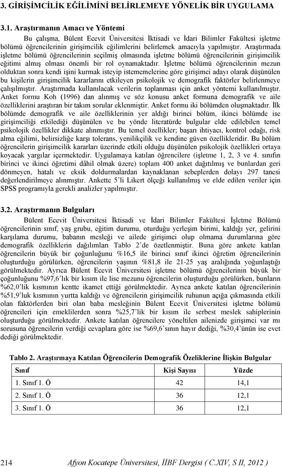 Araştırmada işletme bölümü öğrencilerinin seçilmiş olmasında işletme bölümü öğrencilerinin girişimcilik eğitimi almış olması önemli bir rol oynamaktadır.