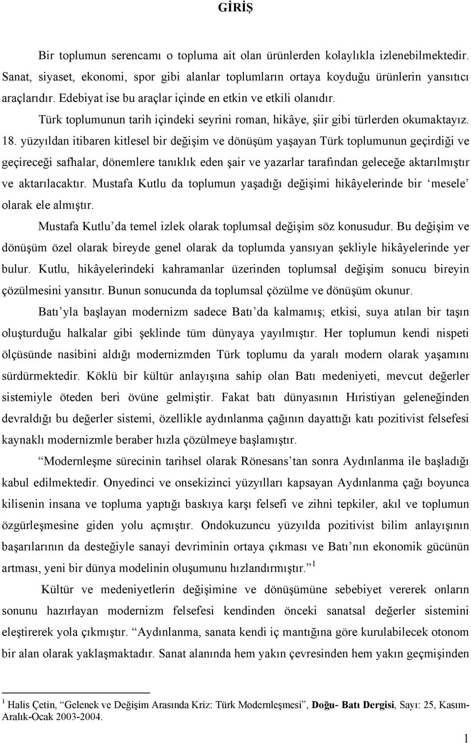 yüzyıldan itibaren kitlesel bir değişim ve dönüşüm yaşayan Türk toplumunun geçirdiği ve geçireceği safhalar, dönemlere tanıklık eden şair ve yazarlar tarafından geleceğe aktarılmıştır ve