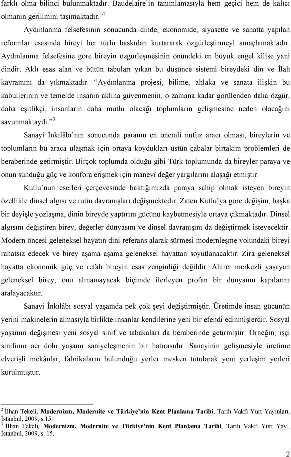 Aydınlanma felsefesine göre bireyin özgürleşmesinin önündeki en büyük engel kilise yani dindir.