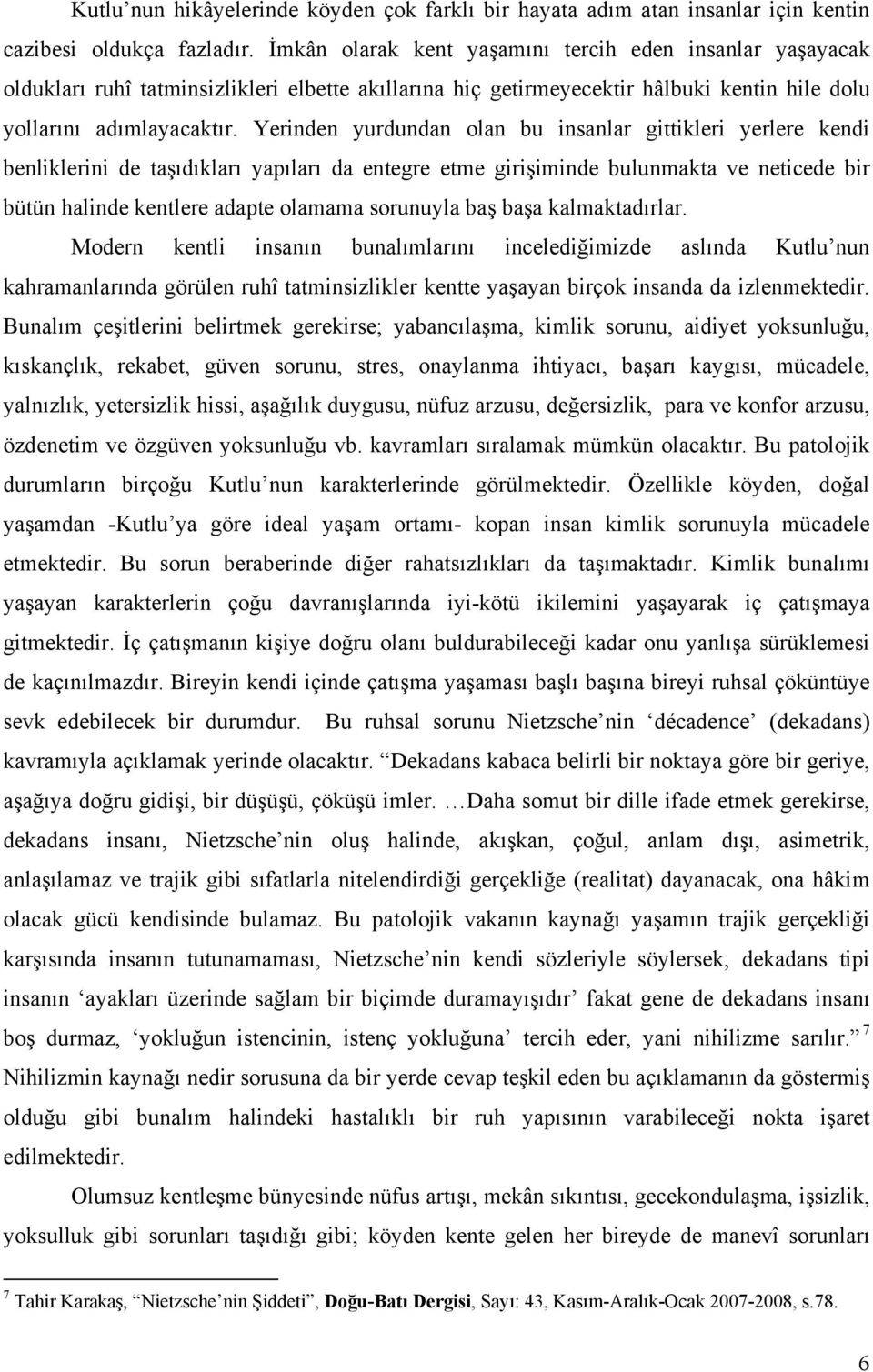 Yerinden yurdundan olan bu insanlar gittikleri yerlere kendi benliklerini de taşıdıkları yapıları da entegre etme girişiminde bulunmakta ve neticede bir bütün halinde kentlere adapte olamama