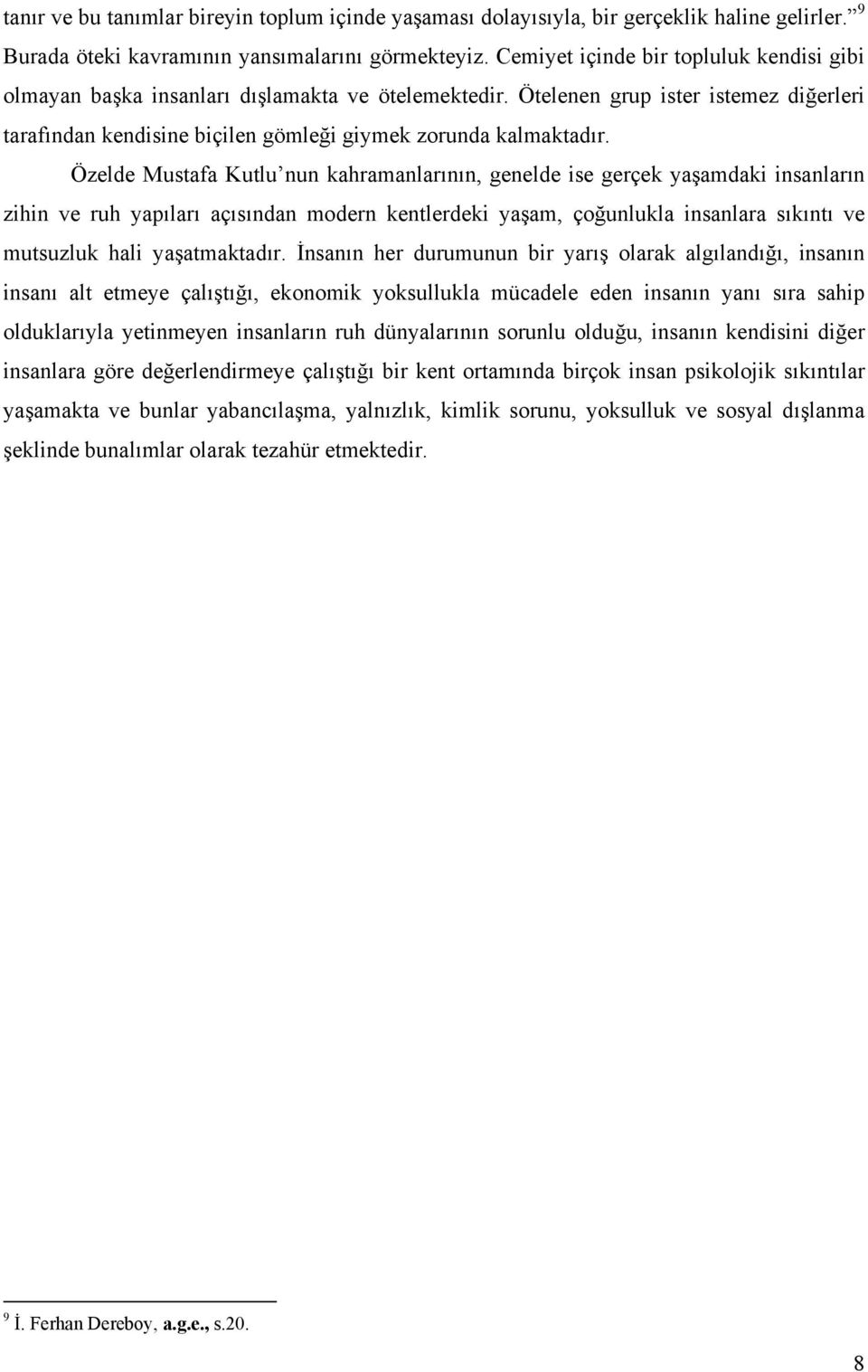 Özelde Mustafa Kutlu nun kahramanlarının, genelde ise gerçek yaşamdaki insanların zihin ve ruh yapıları açısından modern kentlerdeki yaşam, çoğunlukla insanlara sıkıntı ve mutsuzluk hali