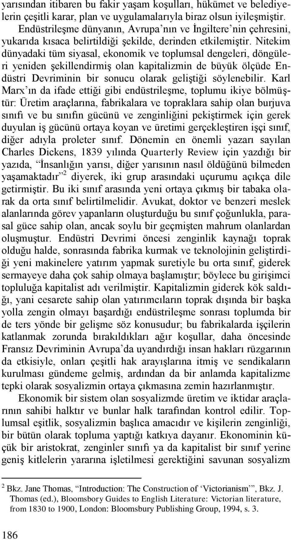 Nitekim dünyadaki tüm siyasal, ekonomik ve toplumsal dengeleri, döngüleri yeniden şekillendirmiş olan kapitalizmin de büyük ölçüde Endüstri Devriminin bir sonucu olarak geliştiği söylenebilir.