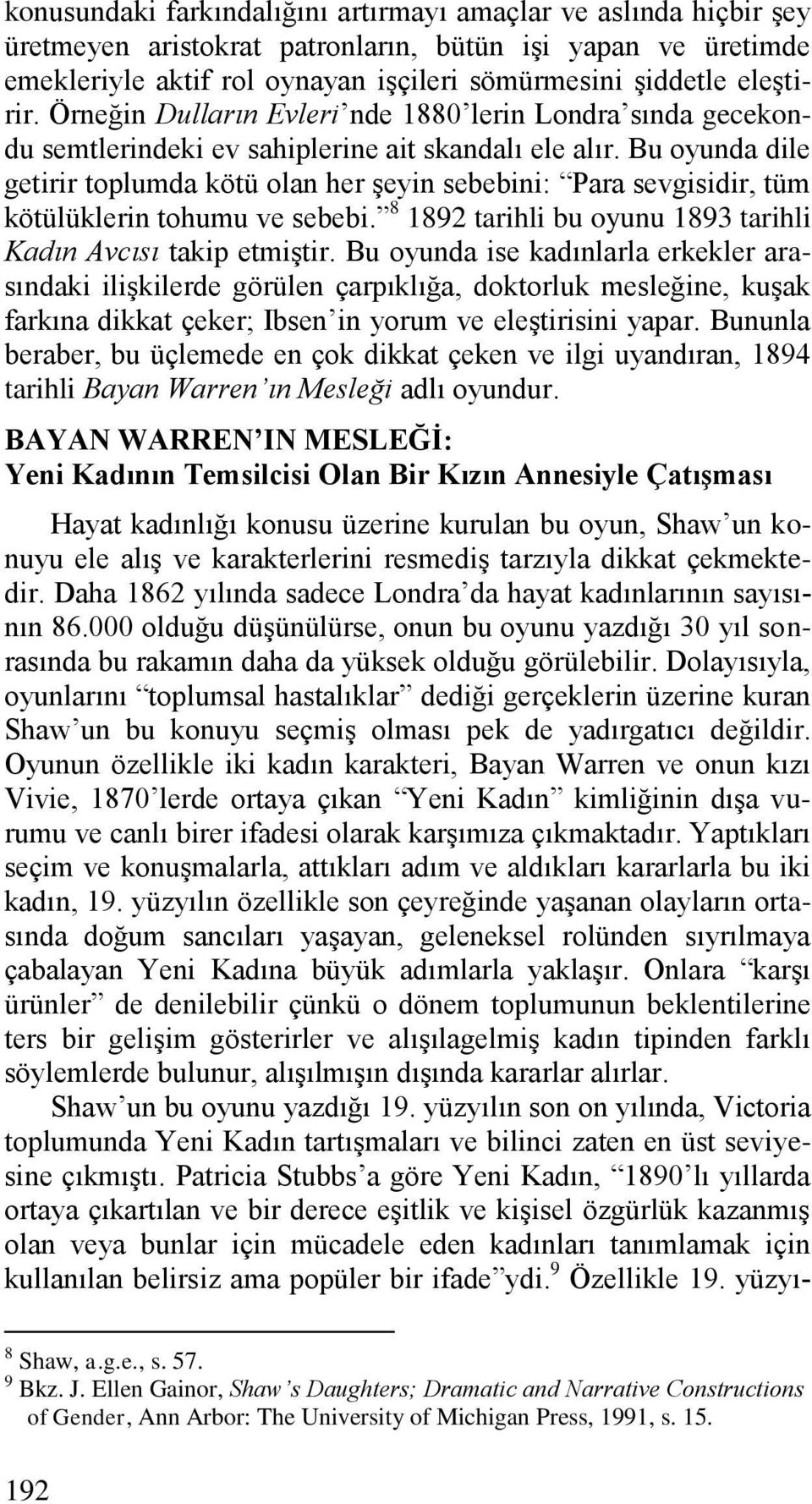 Bu oyunda dile getirir toplumda kötü olan her şeyin sebebini: Para sevgisidir, tüm kötülüklerin tohumu ve sebebi. 8 1892 tarihli bu oyunu 1893 tarihli Kadın Avcısı takip etmiştir.