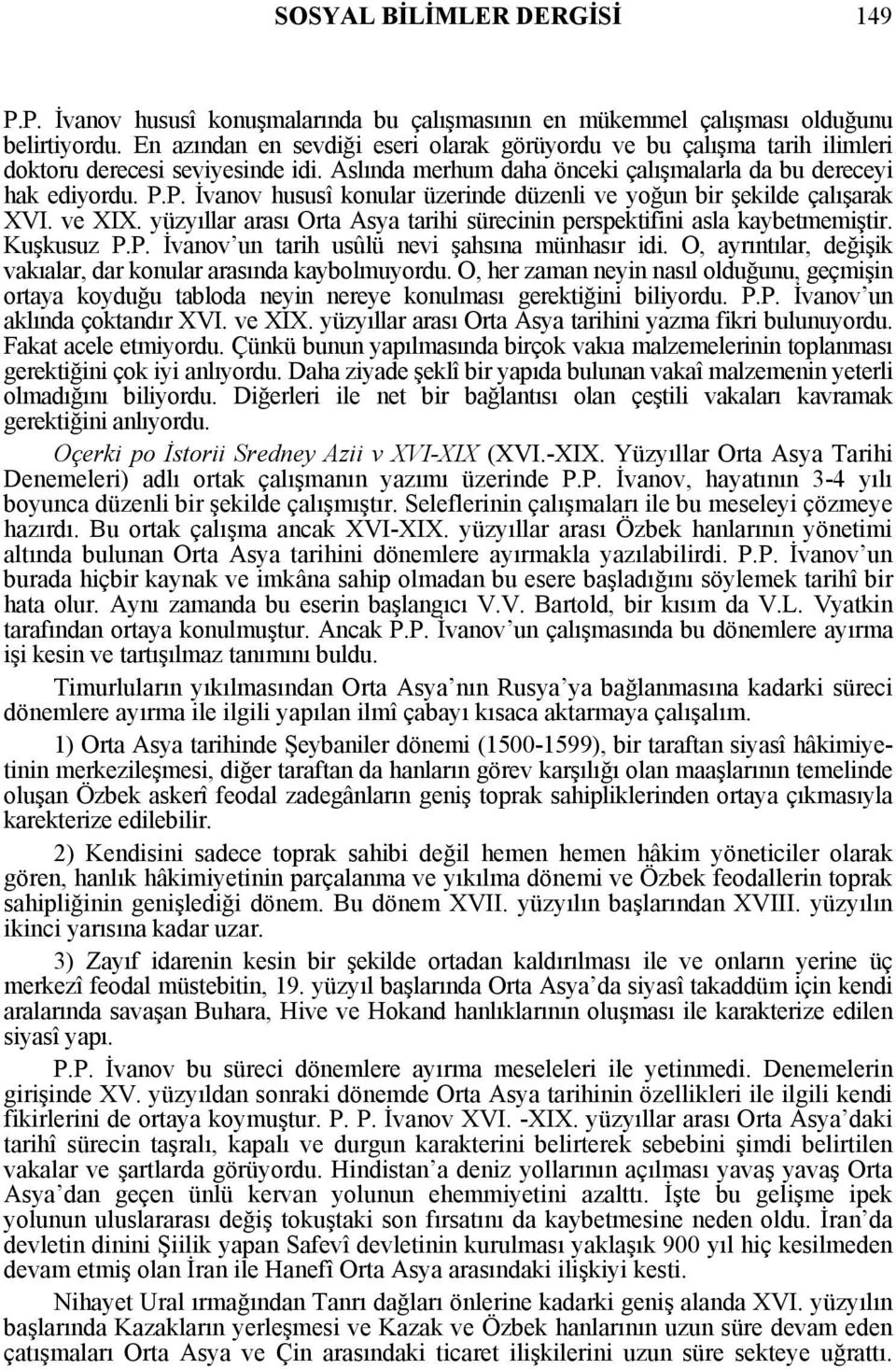 P. İvanov hususî konular üzerinde düzenli ve yoğun bir şekilde çalışarak XVI. ve XIX. yüzyıllar arası Orta Asya tarihi sürecinin perspektifini asla kaybetmemiştir. Kuşkusuz P.P. İvanov un tarih usûlü nevi şahsına münhasır idi.