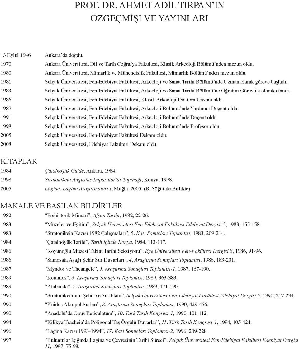 1981 Selçuk Üniversitesi, Fen-Edebiyat Fakültesi, Arkeoloji ve Sanat Tarihi Bölümü nde Uzman olarak göreve başladı.