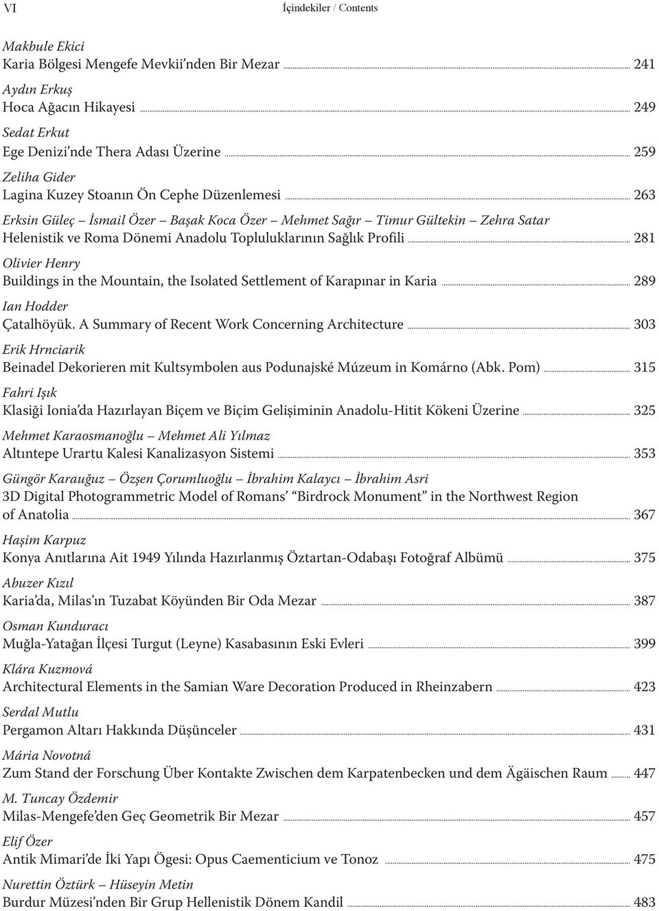 .. 263 Erksin Güleç İsmail Özer Başak Koca Özer Mehmet Sağır Timur Gültekin Zehra Satar Helenistik ve Roma Dönemi Anadolu Topluluklarının Sağlık Profili.