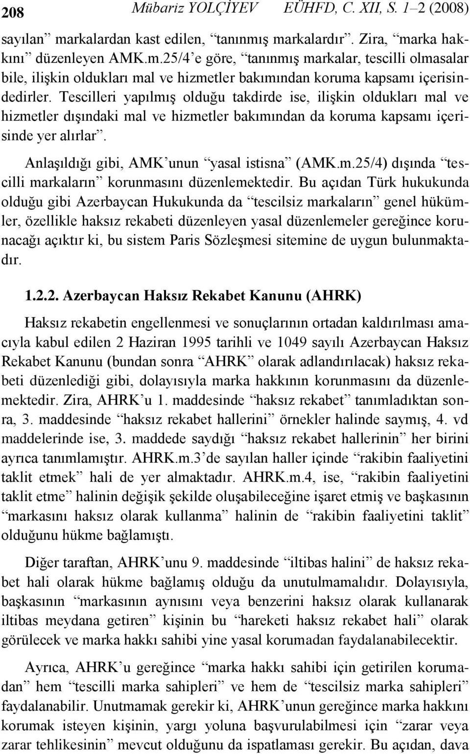 Anlaşıldığı gibi, AMK unun yasal istisna (AMK.m.25/4) dışında tescilli markaların korunmasını düzenlemektedir.